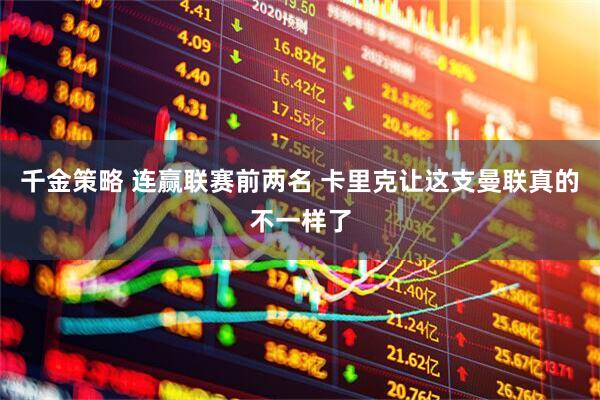 千金策略 连赢联赛前两名 卡里克让这支曼联真的不一样了
