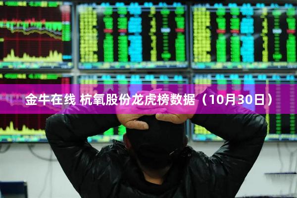 金牛在线 杭氧股份龙虎榜数据（10月30日）