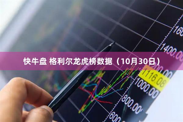 快牛盘 格利尔龙虎榜数据（10月30日）