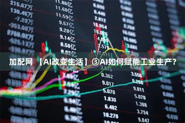 加配网 【AI改变生活】③AI如何赋能工业生产？